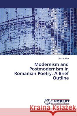 Modernism and Postmodernism in Romanian Poetry. A Brief Outline Boldea Iulian 9783659717697 LAP Lambert Academic Publishing - książka