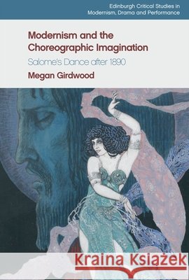 Modernism and the Choreographic Imagination: Salome's Dance After 1890 Girdwood, Megan 9781474481625 Edinburgh University Press - książka