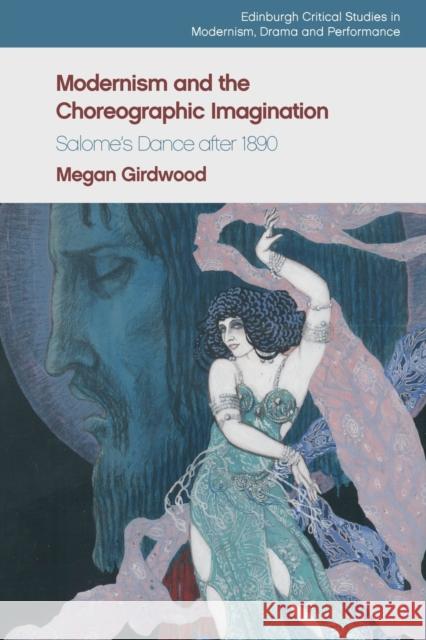 Modernism and the Choreographic Imagination: Salome's Dance After 1890 Girdwood, Megan 9781474481632 EDINBURGH UNIVERSITY PRESS - książka