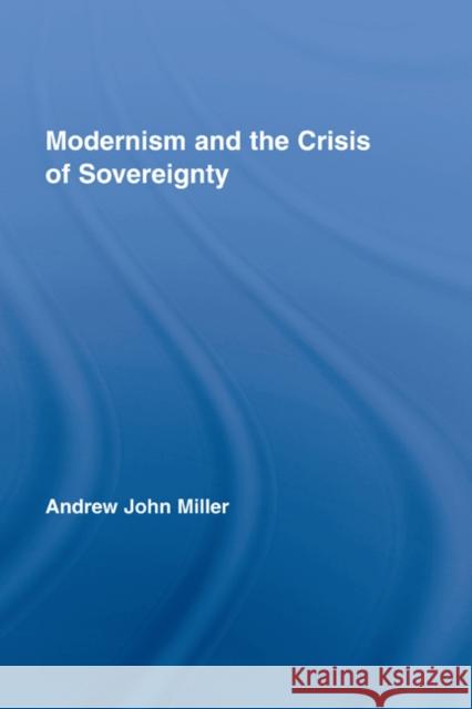 Modernism and the Crisis of Sovereignty Ron Miller J. Mille Andrew John Miller 9780415956048 Routledge - książka