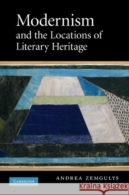 Modernism and the Locations of Literary Heritage Andrea Zemgulys 9781107404700 Cambridge University Press - książka