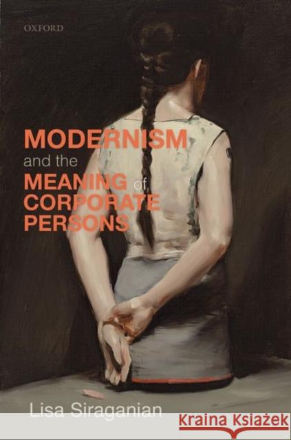 Modernism and the Meaning of Corporate Persons Lisa Michele Siraganian 9780198868873 Oxford University Press, USA - książka