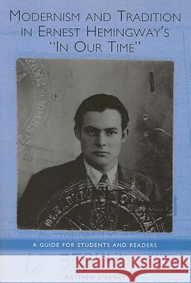 Modernism and Tradition in Ernest Hemingway's in Our Time: A Guide for Students and Readers Stewart, Matthew 9781571134127 Camden House (NY) - książka