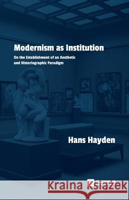 Modernism as Institution: On the Establishment of an Aesthetic and Historiographic Paradigm Hans Hayden, Frank Perry 9789176350713 Stockholm University Press - książka