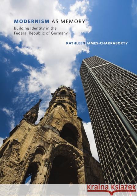 Modernism as Memory: Building Identity in the Federal Republic of Germany Kathleen James-Chakraborty 9781517902919 University of Minnesota Press - książka