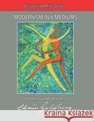 Modernism in 6 Mediums: The Unknown Art of Chaim Goldberg Shalom Goldberg 9781790611591 Independently Published - książka