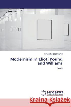 Modernism in Eliot, Pound and Williams : thesis Obayed, Joynab Nabila 9783846549339 LAP Lambert Academic Publishing - książka