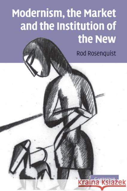 Modernism, the Market and the Institution of the New Rod Rosenquist 9781107406964 Cambridge University Press - książka