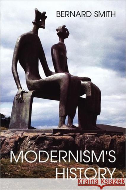 Modernism's History: A Study in Twentieth-Century Art and Ideas Smith, Bernard 9780300181920 Yale University Press - książka