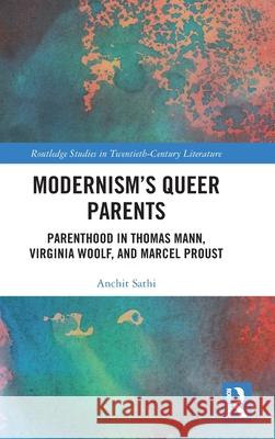 Modernism’s Queer Parents: Parenthood in Thomas Mann, Virginia Woolf, and Marcel Proust Anchit Sathi 9781041121855 Routledge - książka