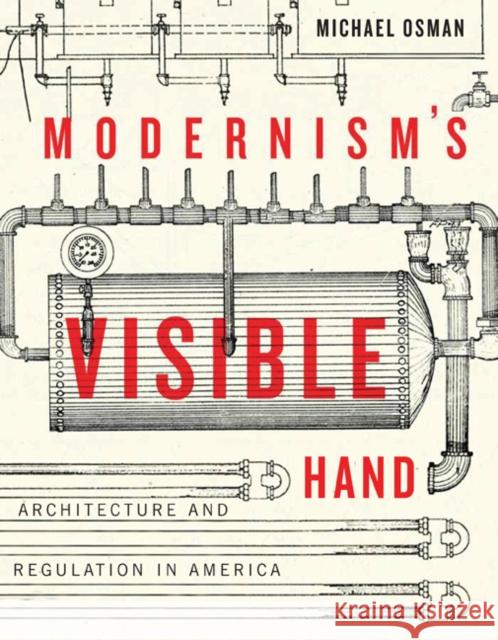 Modernism's Visible Hand: Architecture and Regulation in America Michael Osman 9781517900984 University of Minnesota Press - książka