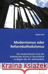 Modernismus oder Reformkatholizismus : Die modernistische Krise der Katholischen Kirche in Deutschland zu Beginn des 20. Jahrhunderts Krüll, Brigitta 9783639002485 VDM Verlag Dr. Müller - książka