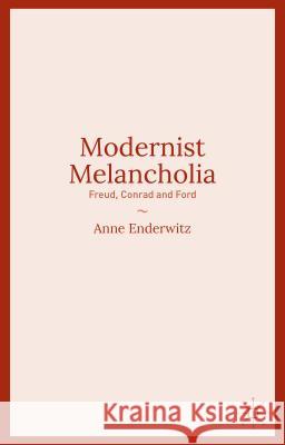 Modernist Melancholia: Freud, Conrad and Ford Enderwitz, Anne 9781137444318 Palgrave MacMillan - książka