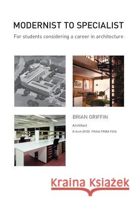 Modernist To Specialist: For students considering a career in Architecture Griffin, Brian C. 9781516995547 Createspace Independent Publishing Platform - książka