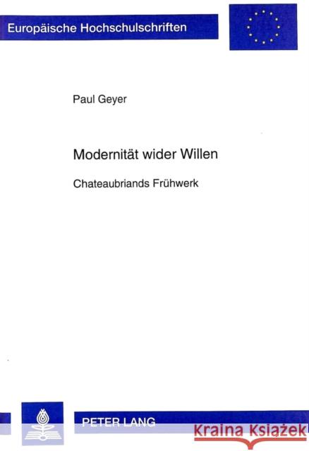 Modernitaet Wider Willen: Chateaubriands Fruehwerk Geyer, Paul 9783631317181 Peter Lang Gmbh, Internationaler Verlag Der W - książka