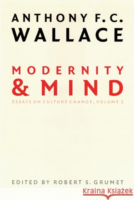 Modernity and Mind: Essays on Culture Change, Volume 2 Wallace, Anthony F. C. 9780803298392 University of Nebraska Press - książka