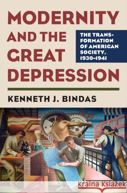 Modernity and the Great Depression: The Transformation of American Society, 1930-1941 Kenneth J. Bindas 9780700624003 University Press of Kansas - książka