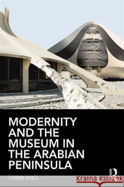 Modernity and the Museum in the Arabian Peninsula Karen Exell 9780415744911 Routledge - książka