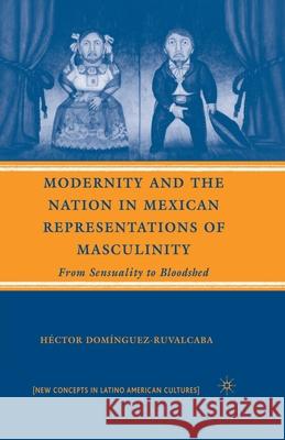 Modernity and the Nation in Mexican Representations of Masculinity: From Sensuality to Bloodshed Domínguez-Ruvalcaba, H. 9781349369980 Palgrave MacMillan - książka