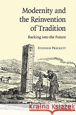 Modernity and the Reinvention of Tradition: Backing Into the Future Prickett, Stephen 9780521517461 Cambridge University Press - książka