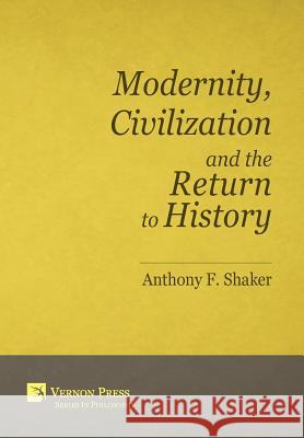 Modernity, Civilization and the Return to History Anthony F. Shaker 9781622731848 Vernon Press - książka