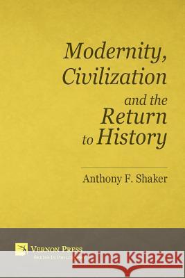 Modernity, Civilization and the Return to History Anthony F. Shaker 9781622731855 Vernon Press - książka