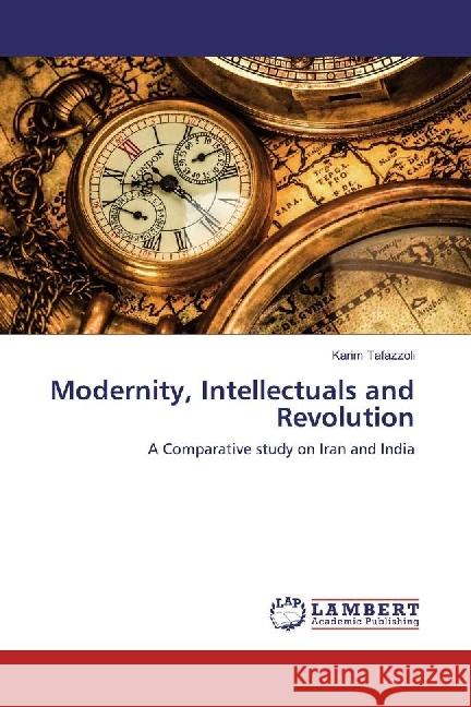 Modernity, Intellectuals and Revolution : A Comparative study on Iran and India Tafazzoli, Karim 9783659964091 LAP Lambert Academic Publishing - książka