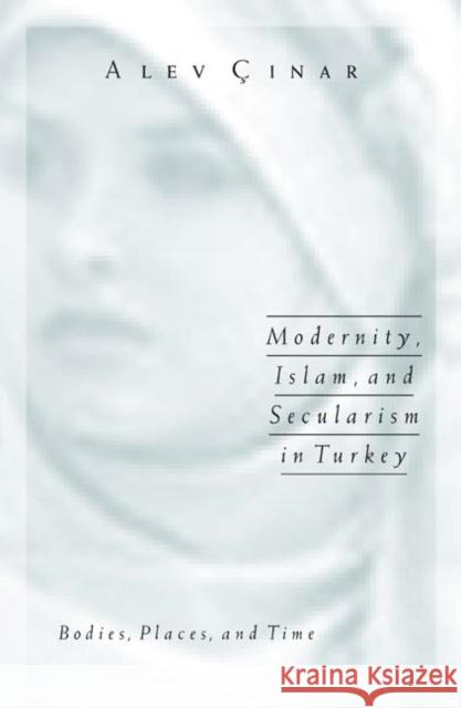 Modernity, Islam, and Secularism in Turkey: Bodies, Places, and Time Volume 14 Cinar, Alev 9780816644117 University of Minnesota Press - książka