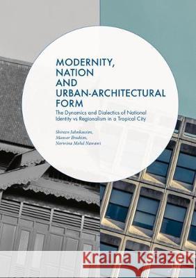 Modernity, Nation and Urban-Architectural Form: The Dynamics and Dialectics of National Identity Vs Regionalism in a Tropical City Jahn Kassim, Shireen 9783319661308 Palgrave MacMillan - książka
