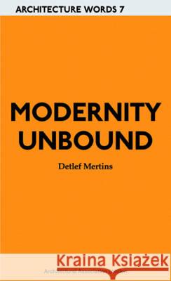 Modernity Unbound: Architecture Words 7 Mertins, Detlef 9781902902890 Architectural Association Publications - książka