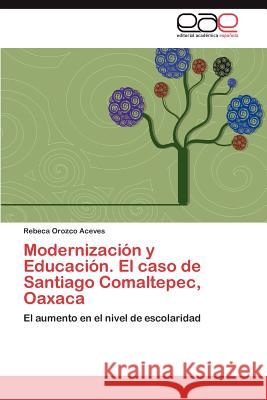 Modernización y Educación. El caso de Santiago Comaltepec, Oaxaca Orozco Aceves Rebeca 9783846574867 Editorial Acad Mica Espa Ola - książka