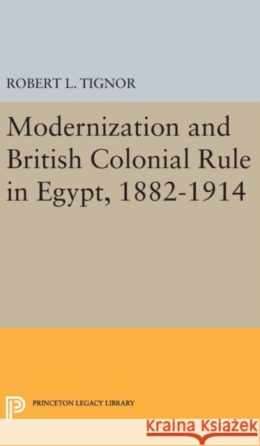 Modernization and British Colonial Rule in Egypt, 1882-1914 Robert L. Tignor 9780691650289 Princeton University Press - książka