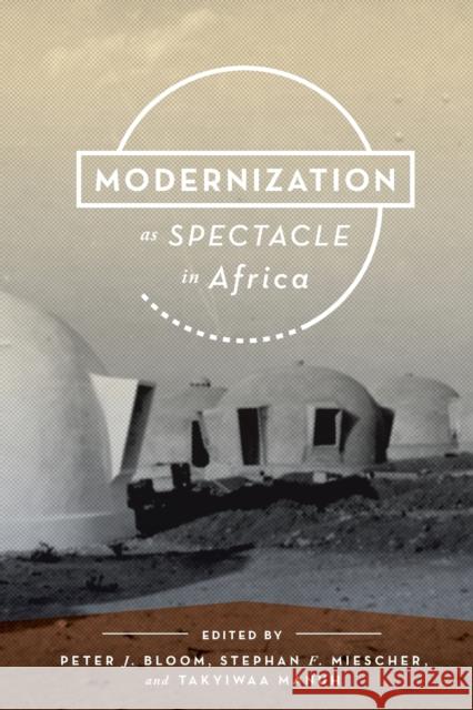 Modernization as Spectacle in Africa Peter J. Bloom Takyiwaa Manuh Stephan F. Miescher 9780253012296 Indiana University Press - książka