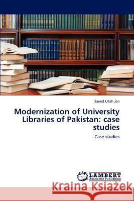 Modernization of University Libraries of Pakistan: Case Studies Jan, Saeed Ullah 9783848486427 LAP Lambert Academic Publishing - książka