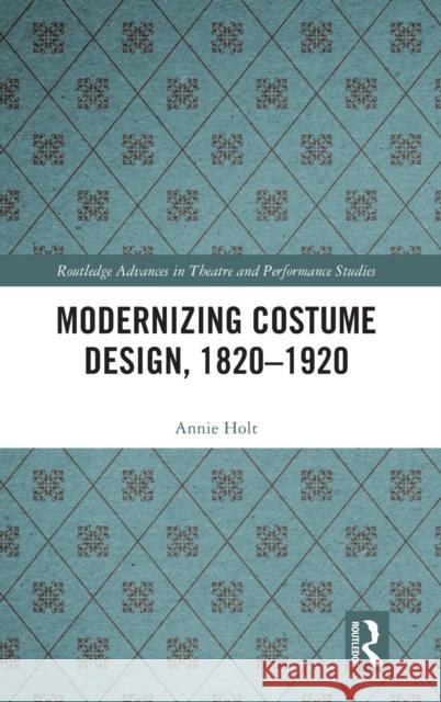 Modernizing Costume Design, 1820-1920 Annie Holt 9780367150631 Routledge - książka