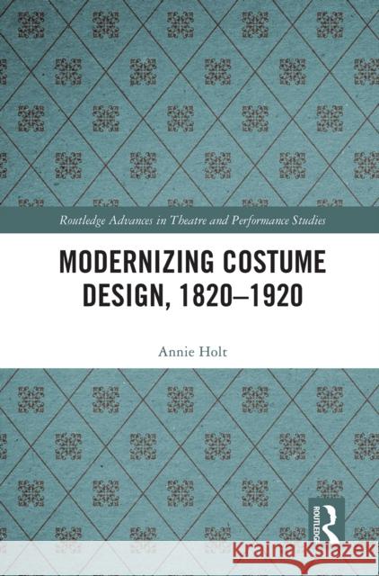 Modernizing Costume Design, 1820-1920 Annie Holt 9780367561161 Routledge - książka