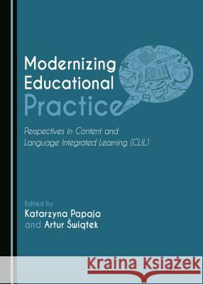 Modernizing Educational Practice: Perspectives in Content and Language Integrated Learning (CLIL) Katarzyna Papaja Artur Swiatek Katarzyna Papaja 9781443885355 Cambridge Scholars Publishing - książka