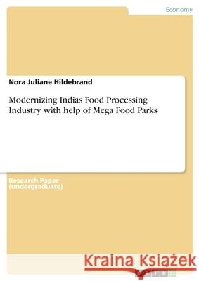 Modernizing Indias Food Processing Industry with help of Mega Food Parks Nora Juliane Hildebrand 9783668856219 Grin Verlag - książka