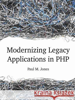 Modernizing Legacy Applications in PHP Paul Jones 9781312100633 Lulu.com - książka
