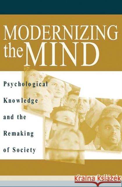 Modernizing the Mind: Psychological Knowledge and the Remaking of Society Ward, Steven C. 9780275974503 Praeger Publishers - książka