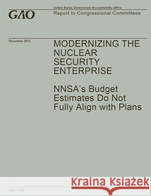 Modernizing The Nuclear Security Enterprise: NNSA's Budget Estimates Do Not Fully Align with Plans Government Accountability Office 9781502991140 Createspace - książka