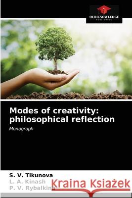 Modes of creativity: philosophical reflection S V Tikunova, L A Kinash, P V Rybalkina 9786203663471 Our Knowledge Publishing - książka