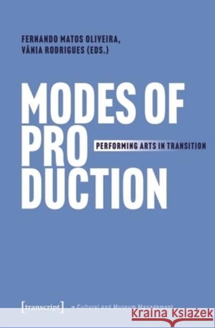 Modes of Production: Performing Arts in Transition Fernando Matos Oliveira V?nia Rodrigues 9783837666618 Transcript Publishing - książka