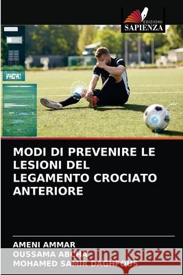 Modi Di Prevenire Le Lesioni del Legamento Crociato Anteriore Ameni Ammar, Oussama Abcha, Mohamed Samir Daghfous 9786204050911 Edizioni Sapienza - książka