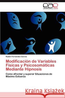 Modificación de Variables Físicas y Psicosomáticas Mediante Hipnosis Fernández García Rubén 9783845488011 Editorial Acad Mica Espa Ola - książka