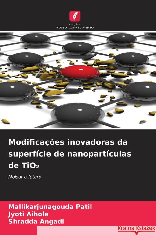 Modificações inovadoras da superfície de nanopartículas de TiO2 Patil, Mallikarjunagouda, Aihole, Jyoti, Angadi, Shradda 9786208337841 Edições Nosso Conhecimento - książka