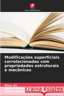 Modifica??es superficiais correlacionadas com propriedades estruturais e mec?nicas Nisar Ali Umm-I- Kalsoom Shazia Bashir 9786207607860 Edicoes Nosso Conhecimento - książka