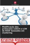 Modifica??o dos protocolos LEACH e LCM de RSSF baseados em clustering Dipa Halder Mohamad Ismat Kadir 9786208938499 Edicoes Nosso Conhecimento