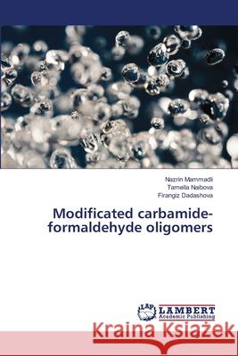 Modificated carbamide-formaldehyde oligomers Mammadli, Nazrin; Naibova, Tamella; Dadashova, Firangiz 9786139455737 LAP Lambert Academic Publishing - książka