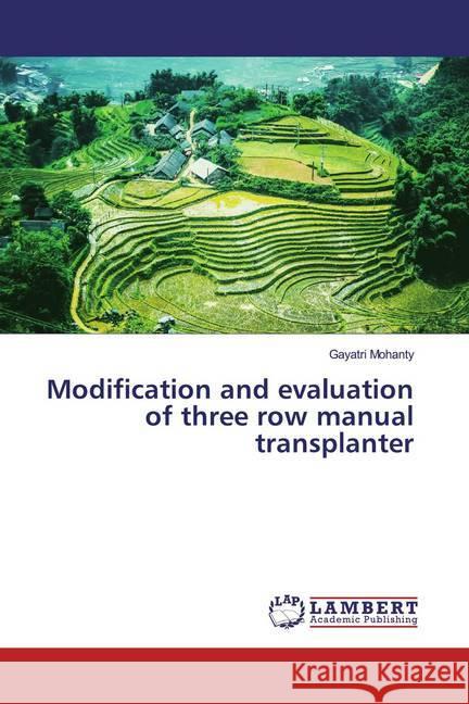 Modification and evaluation of three row manual transplanter Mohanty, Gayatri 9786139979639 LAP Lambert Academic Publishing - książka